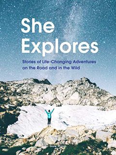 [READ] PDF EBOOK EPUB KINDLE She Explores: Stories of Life-Changing Adventures on the Road and in th