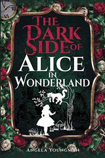 Access PDF EBOOK EPUB KINDLE The Dark Side of Alice in Wonderland by  Angela Youngman 📧