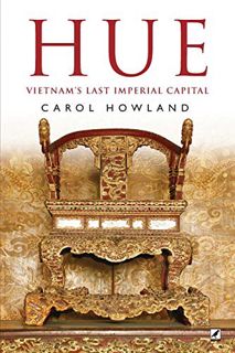 [GET] [PDF EBOOK EPUB KINDLE] Hue: Vietnam's Last Imperial Capital by  Carol Howland 📦