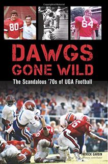 Get [EBOOK EPUB KINDLE PDF] Dawgs Gone Wild: The Scandalous ’70s of UGA Football (Sports) by  Patric