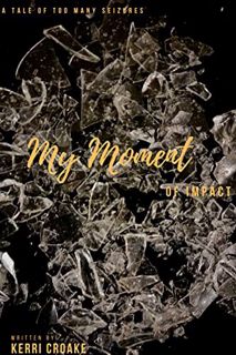 [VIEW] [KINDLE PDF EBOOK EPUB] My Moment of Impact: A Journey with Epilepsy by  Kerri Croake 📚