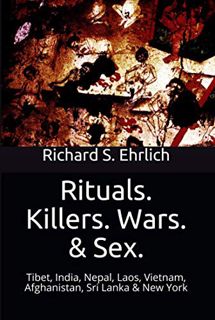 Read [EBOOK EPUB KINDLE PDF] Rituals. Killers. Wars. & Sex.: Tibet, India, Nepal, Laos, Vietnam, Afg