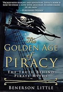 ACCESS EBOOK EPUB KINDLE PDF The Golden Age of Piracy: The Truth Behind Pirate Myths by Benerson Lit