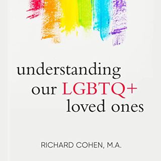 ACCESS [EPUB KINDLE PDF EBOOK] Understanding Our LGBTQ+ Loved Ones by  Richard Cohen,Richard Cohen,P