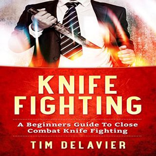 [VIEW] [PDF EBOOK EPUB KINDLE] Knife Fighting: A Beginners Guide to Close Combat Knife Fighting by