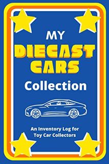 VIEW [EBOOK EPUB KINDLE PDF] My Diecast Car Collection: An Inventory Log for Toy Car Collectors by