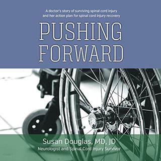 Get EPUB KINDLE PDF EBOOK Pushing Forward: A doctor's story of surviving spinal cord injury and her