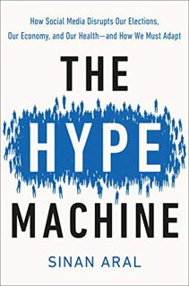 [VIEW] KINDLE PDF EBOOK EPUB The Hype Machine: How Social Media Disrupts Our Elections, Our Economy,