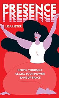 [ACCESS] [KINDLE PDF EBOOK EPUB] Presence: Know Yourself. Claim Your Power. Take Up Space by  Lisa L