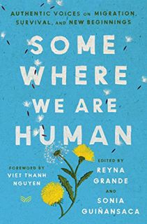 [GET] EBOOK EPUB KINDLE PDF Somewhere We Are Human: Authentic Voices on Migration, Survival, and New