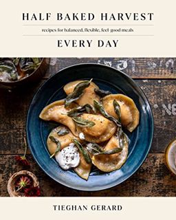 VIEW [KINDLE PDF EBOOK EPUB] Half Baked Harvest Every Day: Recipes for Balanced, Flexible, Feel-Good