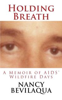VIEW KINDLE PDF EBOOK EPUB Holding Breath: A Memoir of AIDS' Wildfire Days by  Nancy Bevilaqua 💏
