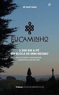 GET [EBOOK EPUB KINDLE PDF] Eu Caminho: 2.500 km a pé em busca de mim mesmo (do Vaticano a Santiago