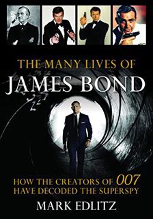 READ [PDF EBOOK EPUB KINDLE] The Many Lives of James Bond: How the Creators of 007 Have Decoded the