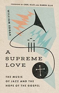[Read] KINDLE PDF EBOOK EPUB A Supreme Love: The Music of Jazz and the Hope of the Gospel by  Willia