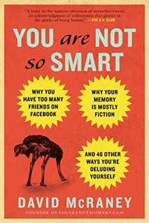 [ACCESS] [PDF EBOOK EPUB KINDLE] You Are Not So Smart: Why You Have Too Many Friends on Facebook, Wh