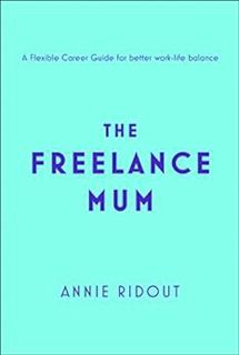 [ACCESS] PDF EBOOK EPUB KINDLE The Freelance Mum: A flexible career guide for better work-life balan