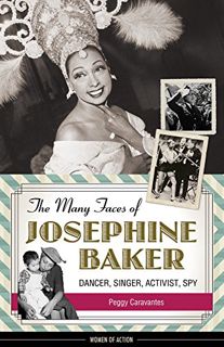 View EPUB KINDLE PDF EBOOK The Many Faces of Josephine Baker: Dancer, Singer, Activist, Spy (Women o
