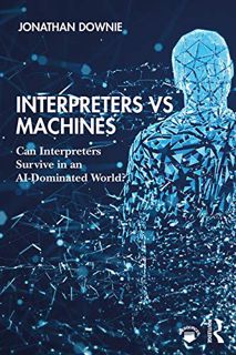 View [PDF EBOOK EPUB KINDLE] Interpreters vs Machines: Can Interpreters Survive in an AI-Dominated W