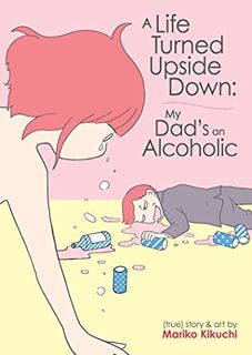 [VIEW] KINDLE PDF EBOOK EPUB A Life Turned Upside Down: My Dad's an Alcoholic by  Mariko Kikuchi 📧