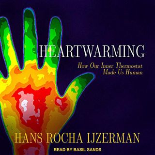 GET [EPUB KINDLE PDF EBOOK] Heartwarming: How Our Inner Thermostat Made Us Human by  Hans Rocha Ijze