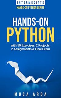 [VIEW] PDF EBOOK EPUB KINDLE Hands-On Python INTERMEDIATE: with 50 Exercises, 2 Projects, 2 Assignme