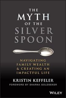 [Get] [EPUB KINDLE PDF EBOOK] The Myth of the Silver Spoon: Navigating Family Wealth and Creating an