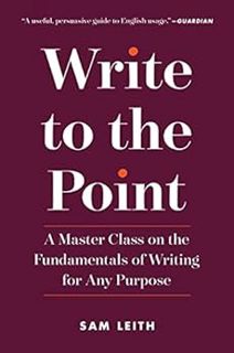 View PDF EBOOK EPUB KINDLE Write to the Point: A Master Class on the Fundamentals of Writing for Any