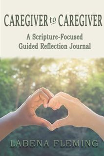VIEW [PDF EBOOK EPUB KINDLE] Caregiver to Caregiver: A Scripture-Focused, Guided Reflection Journal