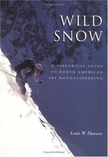 VIEW PDF EBOOK EPUB KINDLE Wild Snow: A Historical Guide to North American Ski Mountaineering : With