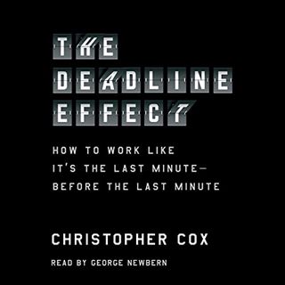 [ACCESS] [PDF EBOOK EPUB KINDLE] The Deadline Effect: How to Work Like It's the Last MinuteBefore th