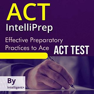 [GET] [PDF EBOOK EPUB KINDLE] ACT IntelliPrep: Effective Preparatory Practices to Ace ACT Test by  I