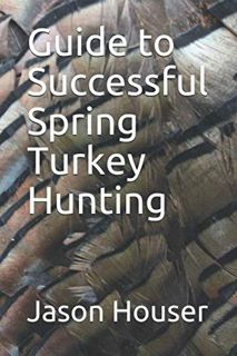 [Get] [EBOOK EPUB KINDLE PDF] Guide to Successful Spring Turkey Hunting by  Jason Houser 📒