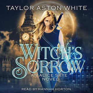 READ KINDLE PDF EBOOK EPUB Witch's Sorrow: An Alice Skye Novel Book by  Taylor Aston White,Hannah Ho