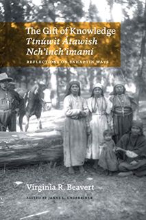 [GET] KINDLE PDF EBOOK EPUB The Gift of Knowledge / Ttnuwit Atawish Nch'inch'imamí: Reflections on S
