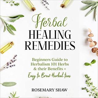 Access [PDF EBOOK EPUB KINDLE] Herbal Healing Remedies: Beginners Guide to Herbalism 101 Herbs & The