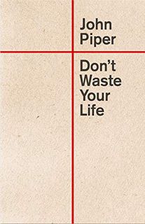 VIEW EPUB KINDLE PDF EBOOK Don't Waste Your Life (Redesign) by  John Piper ✏️