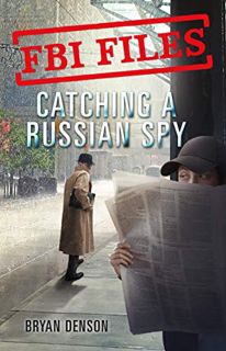 ACCESS PDF EBOOK EPUB KINDLE FBI Files: Catching a Russian Spy: Agent Leslie G. Wiser Jr. and the Ca