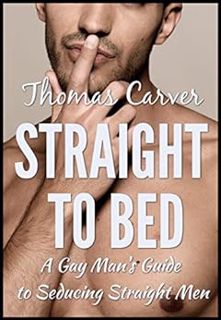 [Read] [EBOOK EPUB KINDLE PDF] Straight to Bed: A Gay Man's Guide to Seducing Straight Men by Thomas