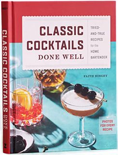 Get [KINDLE PDF EBOOK EPUB] Classic Cocktails Done Well: Tried-and-True Recipes for the Home Bartend