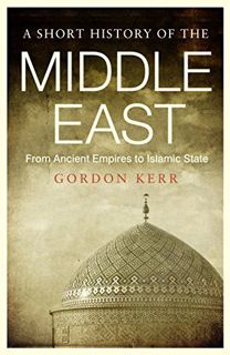 ACCESS [EPUB KINDLE PDF EBOOK] A Short History of the Middle East: From Ancient Empires to Islamic S