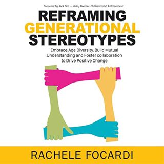 VIEW [EBOOK EPUB KINDLE PDF] Reframing Generational Stereotypes: Embrace Age Diversity, Build Mutual