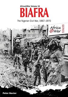 ACCESS KINDLE PDF EBOOK EPUB Biafra: The Nigerian Civil War 1967-1970 (Africa@War) by  Peter Baxter