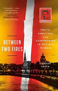 READ EPUB KINDLE PDF EBOOK Between Two Fires: Truth, Ambition, and Compromise in Putin's Russia by