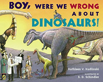 VIEW EBOOK EPUB KINDLE PDF Boy, Were We Wrong About Dinosaurs! by  Kathleen V. Kudlinski &  S.D. Sch
