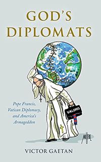 READ [EBOOK EPUB KINDLE PDF] God's Diplomats: Pope Francis, Vatican Diplomacy, and America's Armaged