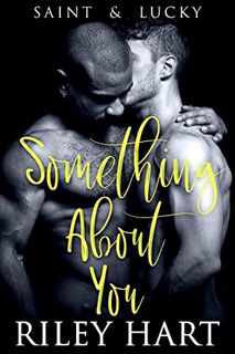 Access [PDF EBOOK EPUB KINDLE] Something About You (Saint and Lucky Book 1) by  Riley Hart 💙