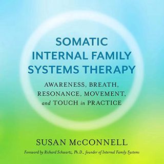 Get EBOOK EPUB KINDLE PDF Somatic Internal Family Systems Therapy: Awareness, Breath, Resonance, Mov