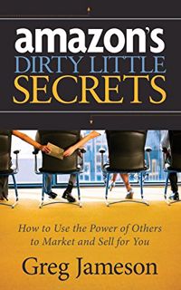 [View] [EPUB KINDLE PDF EBOOK] Amazon's Dirty Little Secrets: How to Use the Power of Others to Mark