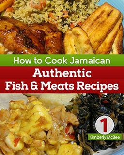 ACCESS KINDLE PDF EBOOK EPUB How to Cook Jamaican Cookbook 1: Authentic Fish & Meat Recipes (The Bac